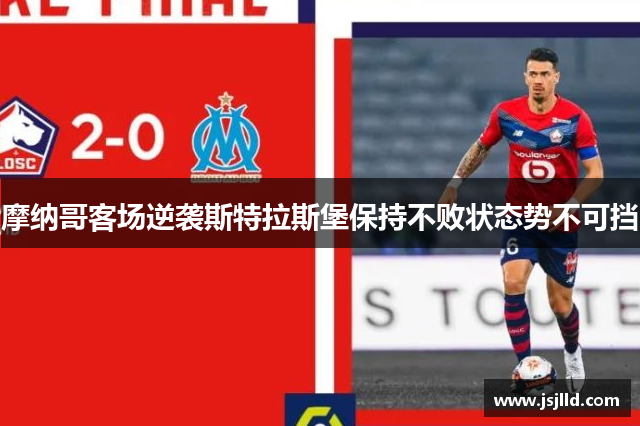 摩纳哥客场逆袭斯特拉斯堡保持不败状态势不可挡