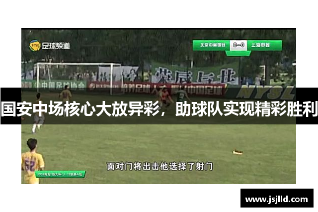 国安中场核心大放异彩，助球队实现精彩胜利