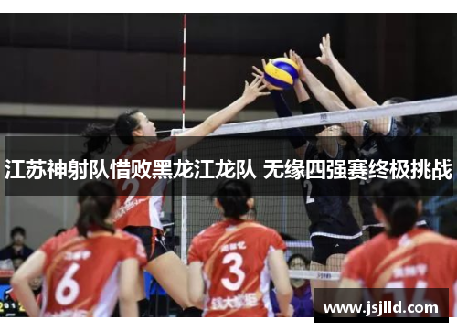 江苏神射队惜败黑龙江龙队 无缘四强赛终极挑战