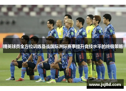 精英球员全方位训练备战国际洲际赛事提升竞技水平的终极策略