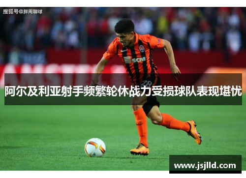 阿尔及利亚射手频繁轮休战力受损球队表现堪忧