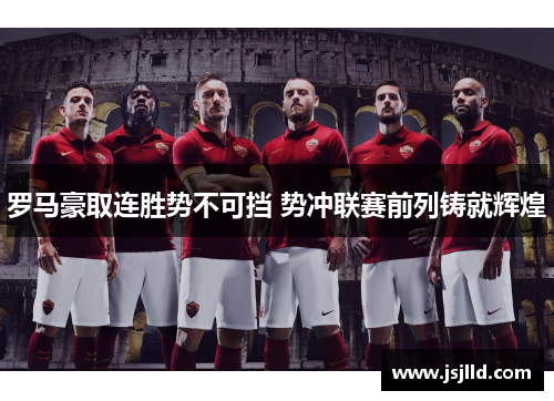 罗马豪取连胜势不可挡 势冲联赛前列铸就辉煌